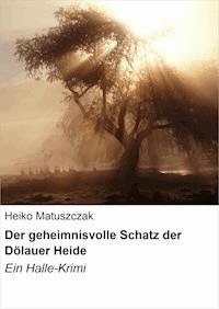 Der geheimnisvolle Schatz der Dölauer Heide - Heiko Matuszczak - E-Book