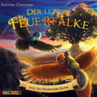 Der letzte Feuerfalke und die flüsternde Eiche - Der letzte Feuerfalke, Band 3 (ungekürzt) - Katrina Charman - Hörbuch