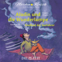 Die ZEIT-Edition "Märchen Klassik für kleine Hörer" - Aladin und die Wunderlampe und Sindbad der Seefahrer mit Musik von Frederic Chopin und Robert und Clara Schumann - Diverse Autoren - Hörbuch