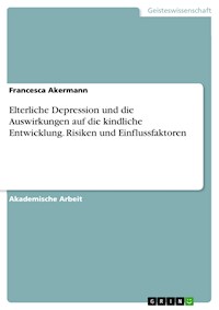 Elterliche Depression und die Auswirkungen auf die kindliche Entwicklung. Risiken und Einflussfaktoren - Francesca Akermann - E-Book
