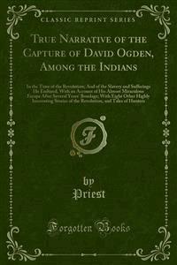 True Narrative of the Capture of David Ogden, Among the Indians - Priest - E-Book
