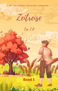 Zeitreise: Ein übernatürlicher Humorvoller Liebesroman (Band 1) - Lise L.H - E-Book