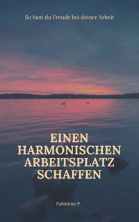 Einen harmonischen Arbeitsplatz schaffen - Fabienne P. - E-Book