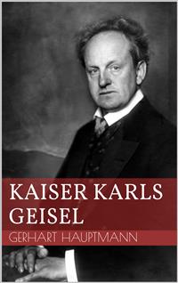 Kaiser Karls Geisel - Gerhart Hauptmann - E-Book