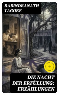 Die Nacht der Erfüllung: Erzählungen - Rabindranath Tagore - E-Book