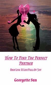 How To Find The Perfect Partner - Georgette Sun - E-Book