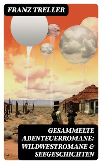 Gesammelte Abenteuerromane: Wildwestromane & Seegeschichten - Franz Treller - E-Book