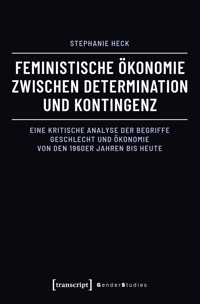 Feministische Ökonomie zwischen Determination und Kontingenz - Stephanie Heck - E-Book