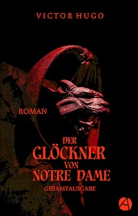 Der Glöckner von Notre Dame. Gesamtausgabe - Victor Hugo - E-Book