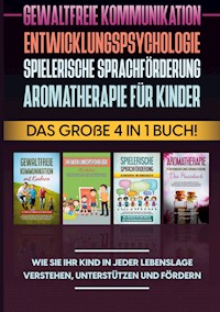 Gewaltfreie Kommunikation | Entwicklungspsychologie | Spielerische Sprachförderung | Aromatherapie für Kinder: Das große 4 in 1 Buch! Wie Sie Ihr Kind in jeder Lebenslage verstehen, unterstützen und fördern - Emma Hofmann - E-Book + Hörbuch