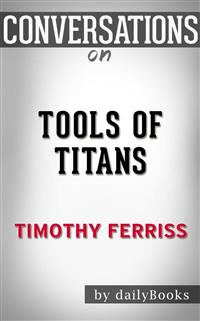 Tools of Titans: by Timothy Ferriss | Conversation Starters - Daily Books - E-Book