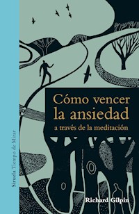 Cómo vencer la ansiedad a través de la meditación - Richard Gilpin - E-Book