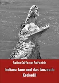 Indiana Jane und das tanzende Krokodil - Sabine Gräfin von Rothenfels - E-Book
