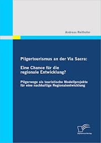 Pilgertourismus an der Via Sacra: Eine Chance für die regionale Entwicklung? - Andreas Reithofer - E-Book