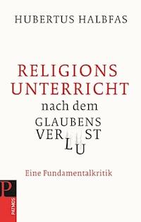 Religionsunterricht nach dem Glaubensverlust - Hubertus Halbfas - E-Book