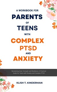 A Workbook for Parents of Teens with Complex PTSD and Anxiety - Klish T. Kinderman - E-Book