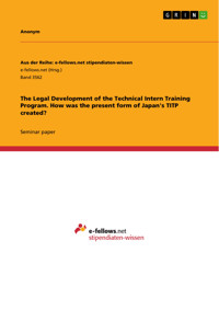 The Legal Development of the Technical Intern Training Program. How was the present form of Japan's TITP created? -  - E-Book