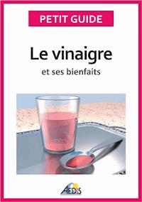 Le vinaigre et ses bienfaits - Petit Guide - E-Book