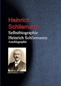 Selbstbiographie Heinrich Schliemanns - Heinrich Schliemann - E-Book