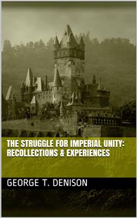 The Struggle for Imperial Unity / Recollections & Experiences - George T. Denison - E-Book