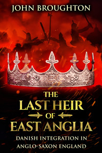 The Last Heir of East Anglia - John Broughton - E-Book