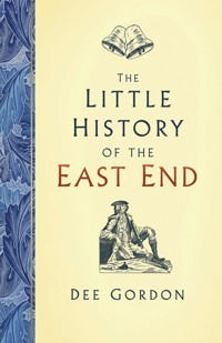 The Little History of the East End - Dee Gordon - E-Book