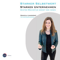 Starker Selbstwert - Starkes Unternehmen - Echtes Wachstum kommt von Innen (ungekürzt) - Daniela Landgraf - Hörbuch