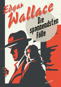 Edgar Wallace, Die spannendsten Fälle. Vom Erfinder des modernen Thrillers - Edgar Wallace - E-Book
