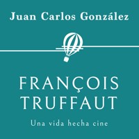 François Truffaut. Una vida hecha cine - Juan Carlos González - Hörbuch