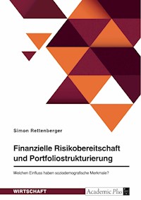 Finanzielle Risikobereitschaft und Portfoliostrukturierung. Welchen Einfluss haben soziodemografische Merkmale? - Simon Rettenberger - E-Book