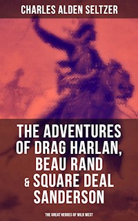 The Adventures of Drag Harlan, Beau Rand & Square Deal Sanderson - The Great Heroes of Wild West - Charles Alden Seltzer - E-Book