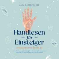 Handlesen für Einsteiger - Entdecken Sie Ihr wahres ICH: Das Praxisbuch zur Enthüllung Ihrer Persönlichkeit, verborgener Potentiale und Lebensaufgabe durch Handlinienlesen - Anja Barenfänger - Hörbuch