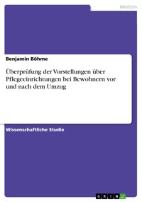 Überprüfung der Vorstellungen über Pflegeeinrichtungen bei Bewohnern vor und nach dem Umzug - Benjamin Böhme - E-Book