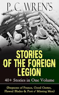 P. C. Wren's STORIES OF THE FOREIGN LEGION: 40+ Stories in One Volume - P. C. Wren - E-Book