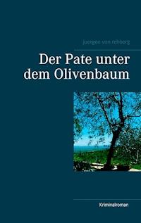 Der Pate unter dem Olivenbaum - Juergen von Rehberg - E-Book