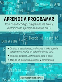 Aprende a programar con pseudocódigo, diagramas de flujo y ejercicios de ejemplo resueltos en C - Mario Rodríguez Rancel - E-Book
