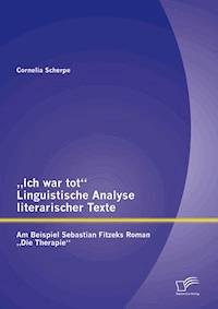 „Ich war tot“: Linguistische Analyse literarischer Texte. Am Beispiel Sebastian Fitzeks Roman „Die Therapie“ - M. A., Cornelia Scherpe - E-Book