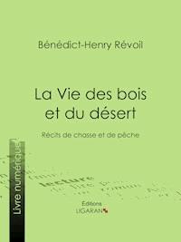 La Vie des bois et du désert - Ligaran - E-Book