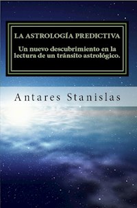 La astrología predictiva.Un nuevo descubrimiento en la lectura de un tránsito astrológico - Antares Stanislas - E-Book