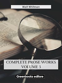 Complete Prose Works – Volume 3 - Walt Whitman - E-Book
