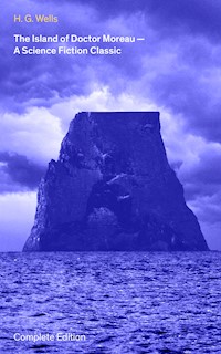 The Island of Doctor Moreau - A Science Fiction Classic (Complete Edition) - H. G. Wells - E-Book