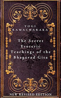 The Secret Esoteric Teachings of the Bhagavad Gita - Yogi Ramacharaka - E-Book