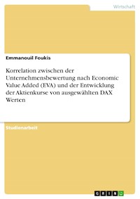 Korrelation zwischen der Unternehmensbewertung nach Economic Value Added (EVA) und der Entwicklung der Aktienkurse von ausgewählten DAX Werten - Emmanouil Foukis - E-Book
