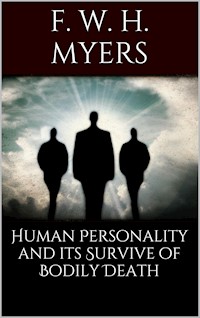 Human Personality and Its Survival of Bodily Death - F. W. H. Myers - E-Book