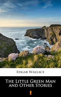 The Little Green Man and Other Stories - Edgar Wallace - E-Book