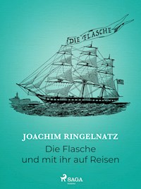 Die Flasche und mit ihr auf Reisen - Joachim Ringelnatz - E-Book