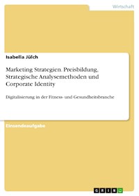 Marketing Strategien. Preisbildung, Strategische Analysemethoden und Corporate Identity - Isabella Jülch - E-Book