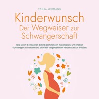 Kinderwunsch - Der Wegweiser zur Schwangerschaft: Wie Sie in 8 einfachen Schritt die Chancen maximieren, um endlich Schwanger zu werden und sich den langersehnten Kinderwunsch erfüllen - Tanja Lohmann - Hörbuch