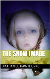 The Snow Image - Nathaniel Hawthorne - E-Book