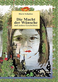Die Macht der Wünsche und andere Geschichten - Horst Schultze - E-Book